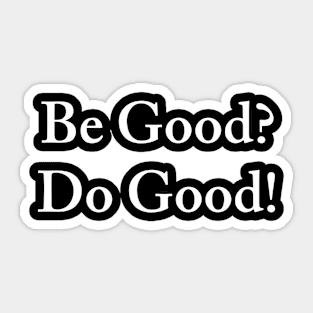 Be Good? Do Good! Sticker